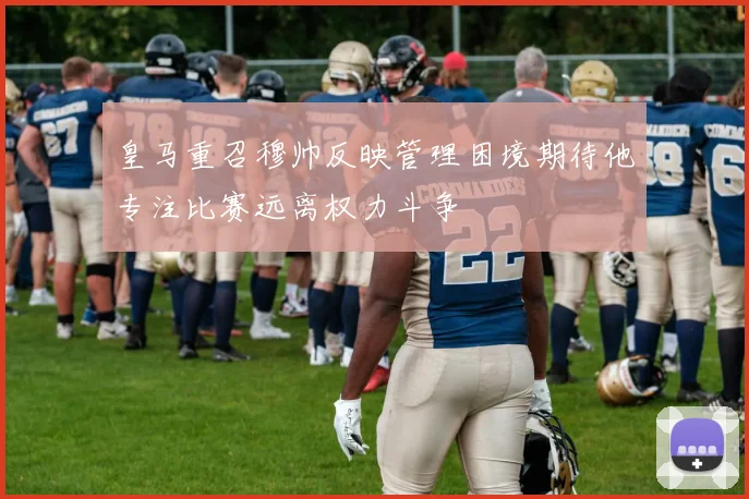 皇马重召穆帅反映管理困境期待他专注比赛远离权力斗争