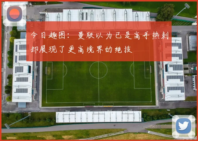 今日趣图:曼联以为已是高手热刺却展现了更高境界的绝技