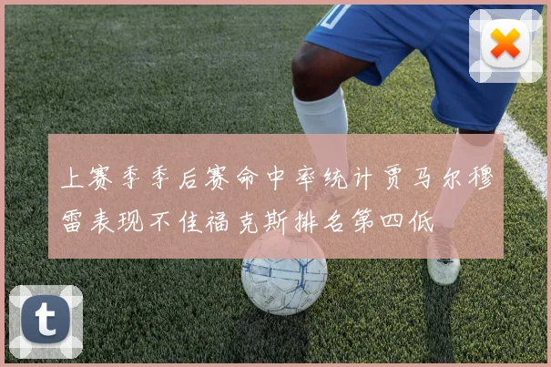上赛季季后赛命中率统计贾马尔穆雷表现不佳福克斯排名第四低